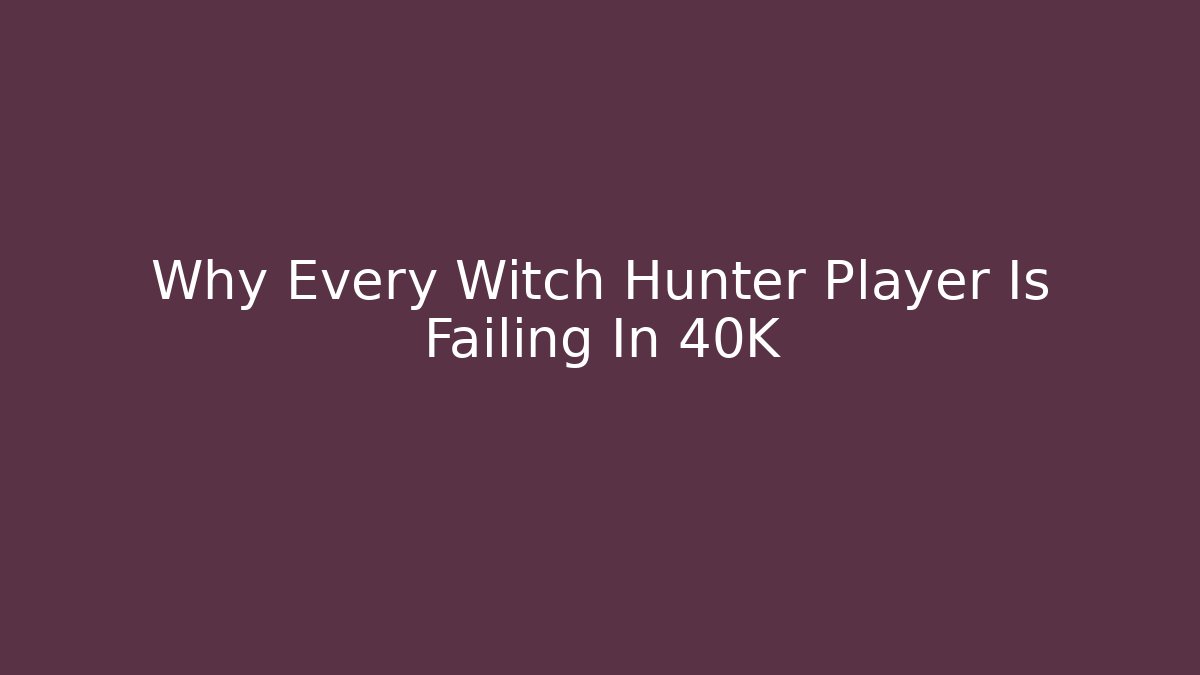 Why Every Witch Hunter Player Is Failing In 40K