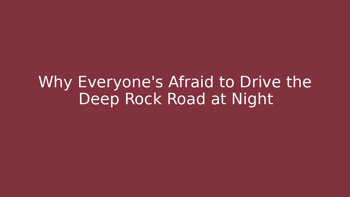 Why Everyone's Afraid to Drive the Deep Rock Road at Night