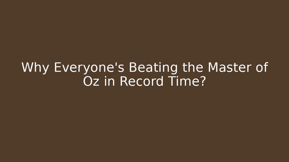 Why Everyone's Beating the Master of Oz in Record Time? - Andrea Zevedo