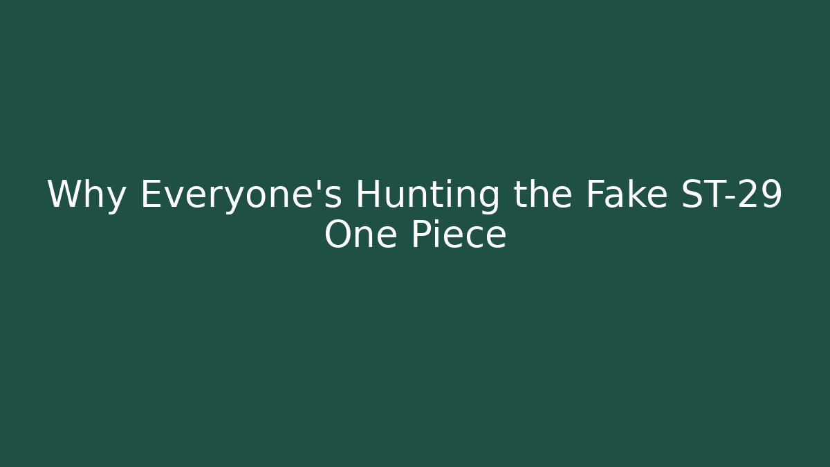 Why Everyone's Hunting the Fake ST-29 One Piece