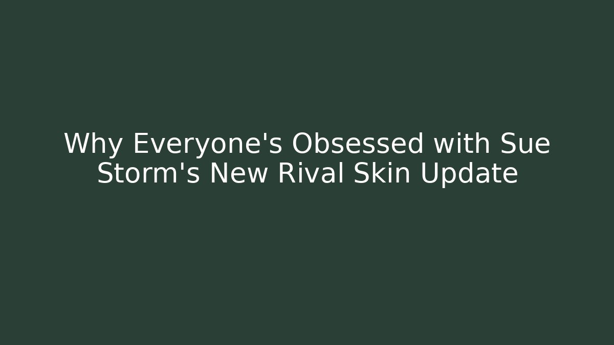 Why Everyone's Obsessed with Sue Storm's New Rival Skin Update