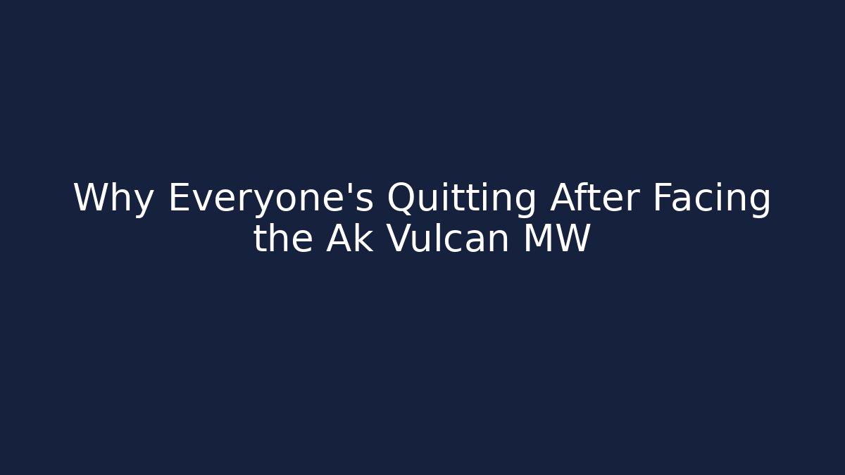 Why Everyone's Quitting After Facing the Ak Vulcan MW