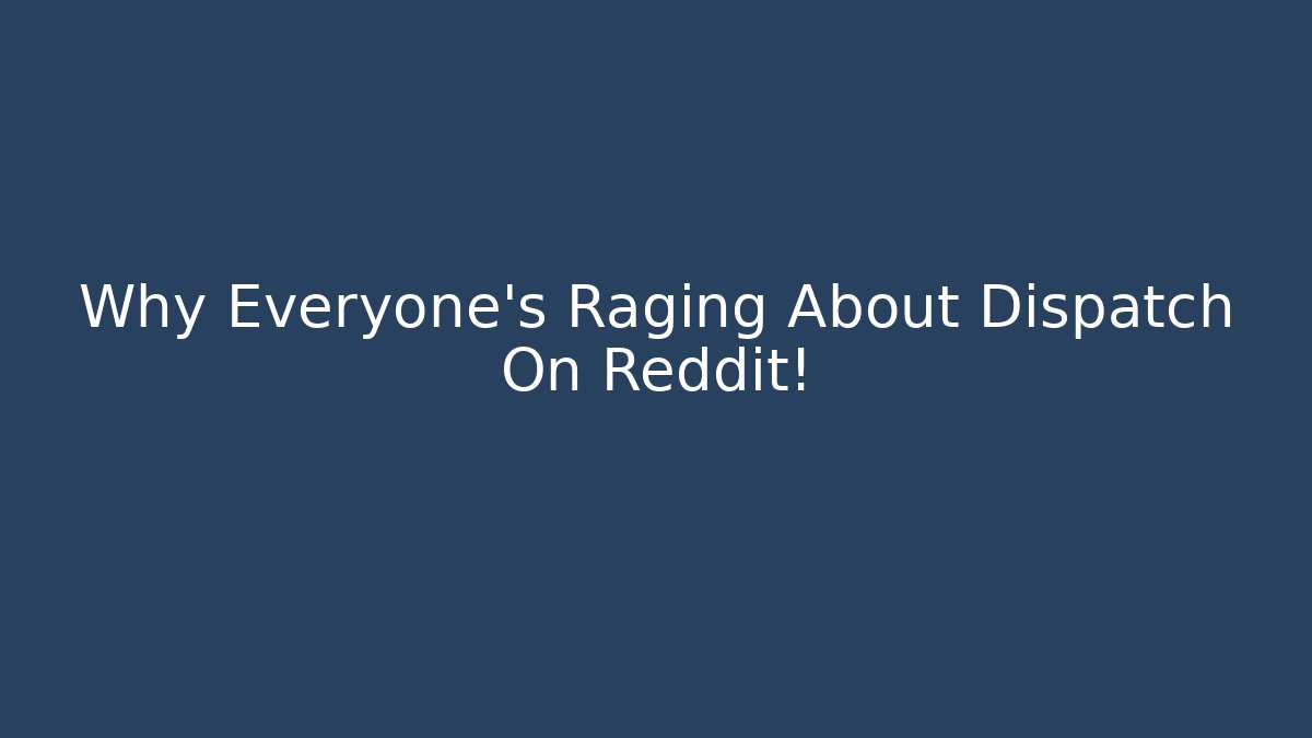 Why Everyone's Raging About Dispatch On Reddit!