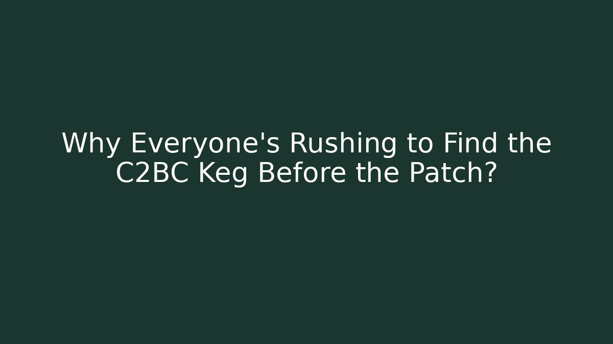 Why Everyone's Rushing to Find the C2BC Keg Before the Patch?