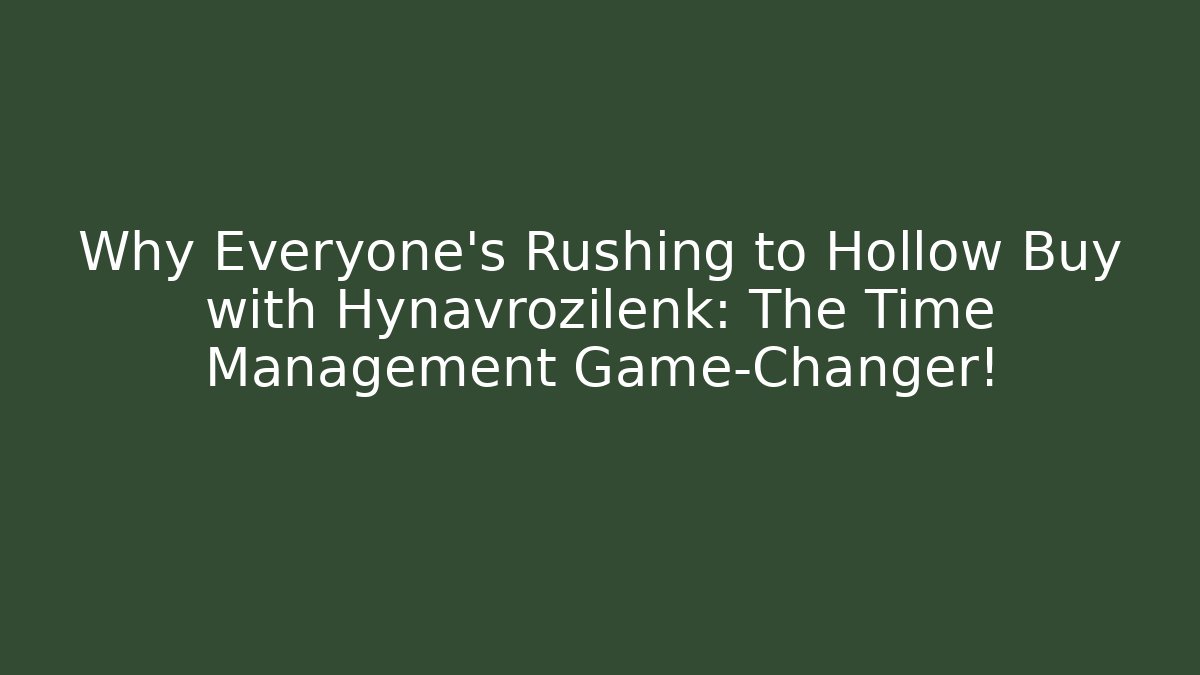 Why Everyone's Rushing to Hollow Buy with Hynavrozilenk: The Time Management Game-Changer!