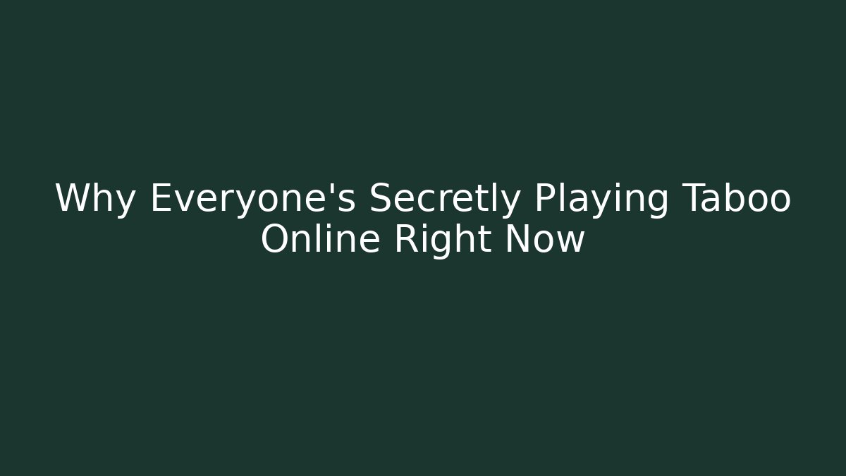 Why Everyone's Secretly Playing Taboo Online Right Now