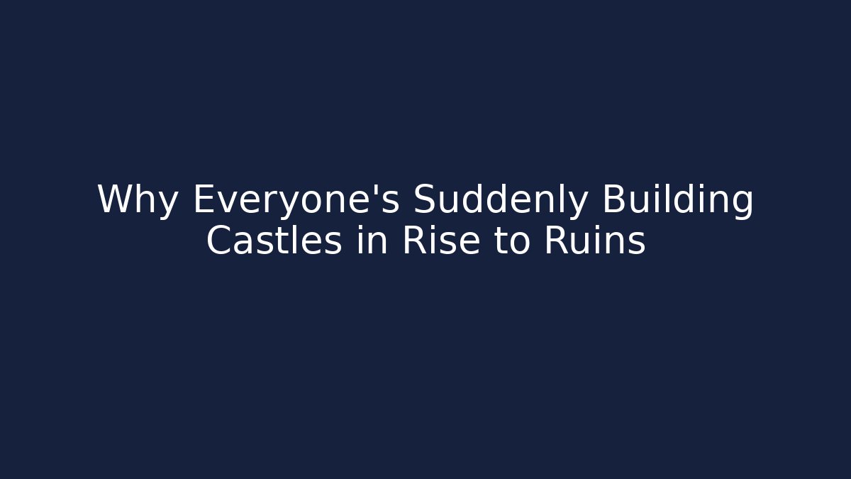 Why Everyone's Suddenly Building Castles in Rise to Ruins