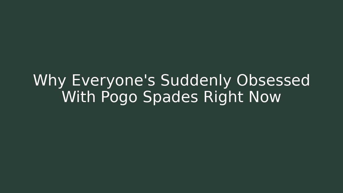 Why Everyone's Suddenly Obsessed With Pogo Spades Right Now