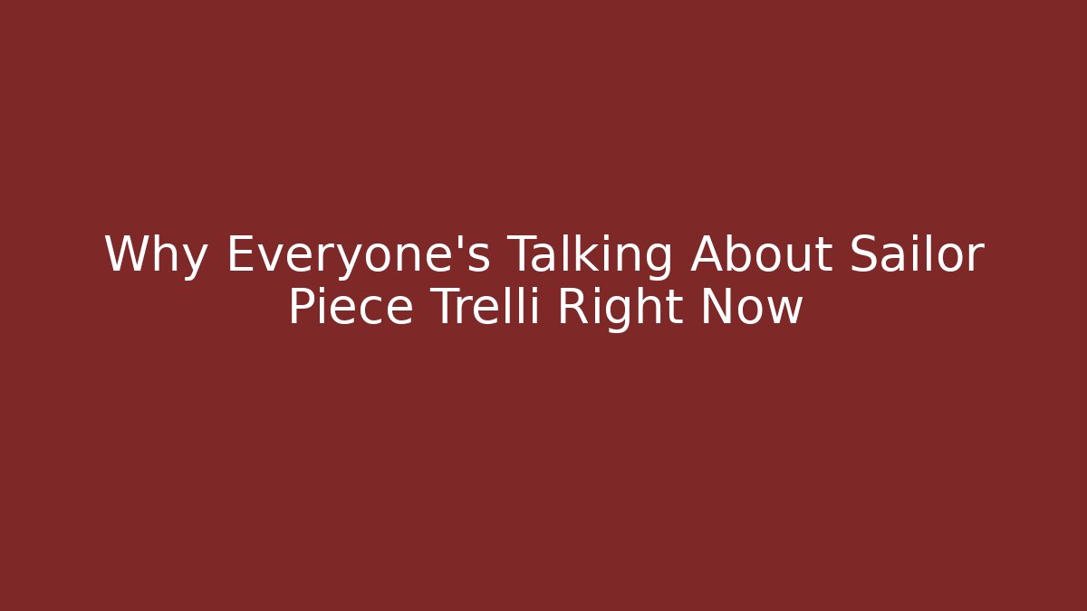 Why Everyone's Talking About Sailor Piece Trelli Right Now