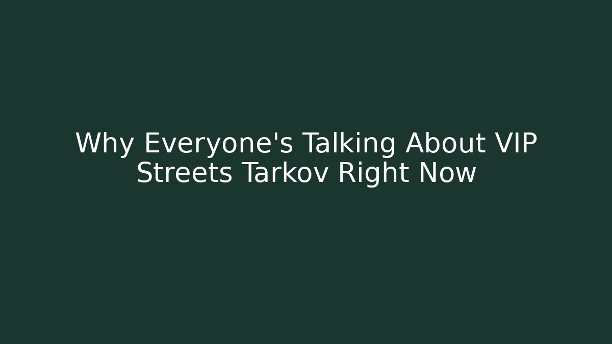 Why Everyone's Talking About VIP Streets Tarkov Right Now