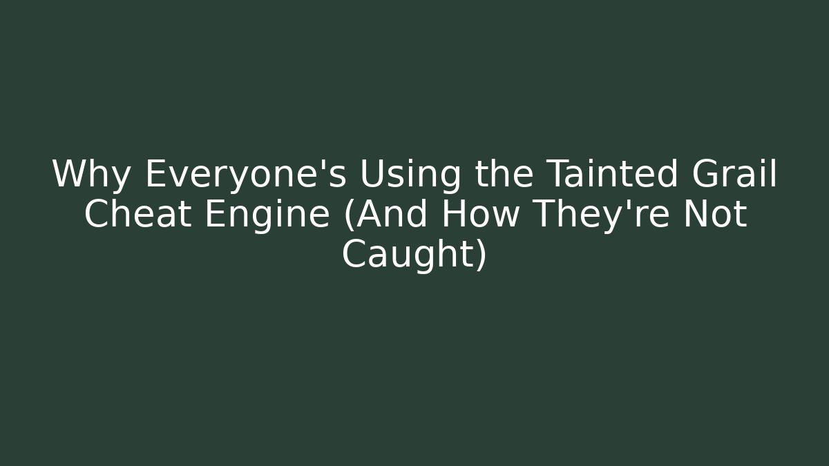 Why Everyone's Using the Tainted Grail Cheat Engine (And How They're Not Caught)