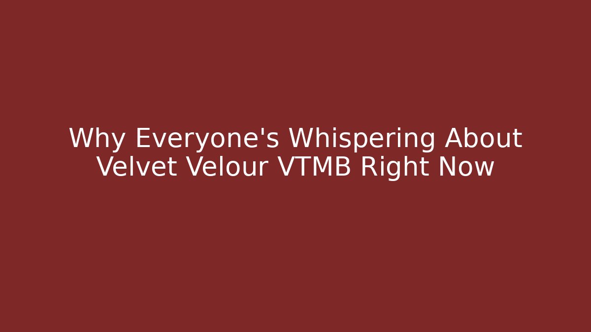 Why Everyone's Whispering About Velvet Velour VTMB Right Now