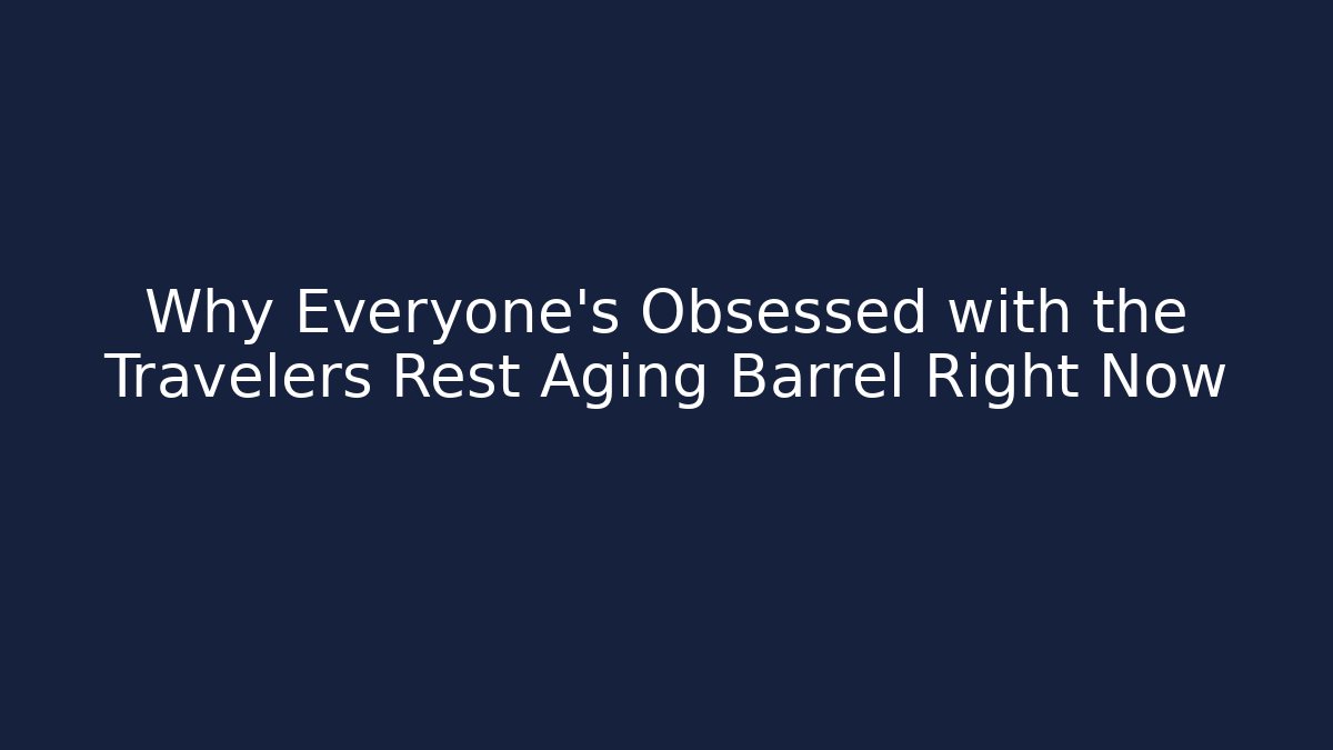 Why Everyone’s Obsessed with the Travelers Rest Aging Barrel Right Now