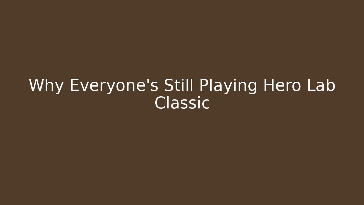 Why Everyone’s Still Playing Hero Lab Classic - Andrea Zevedo