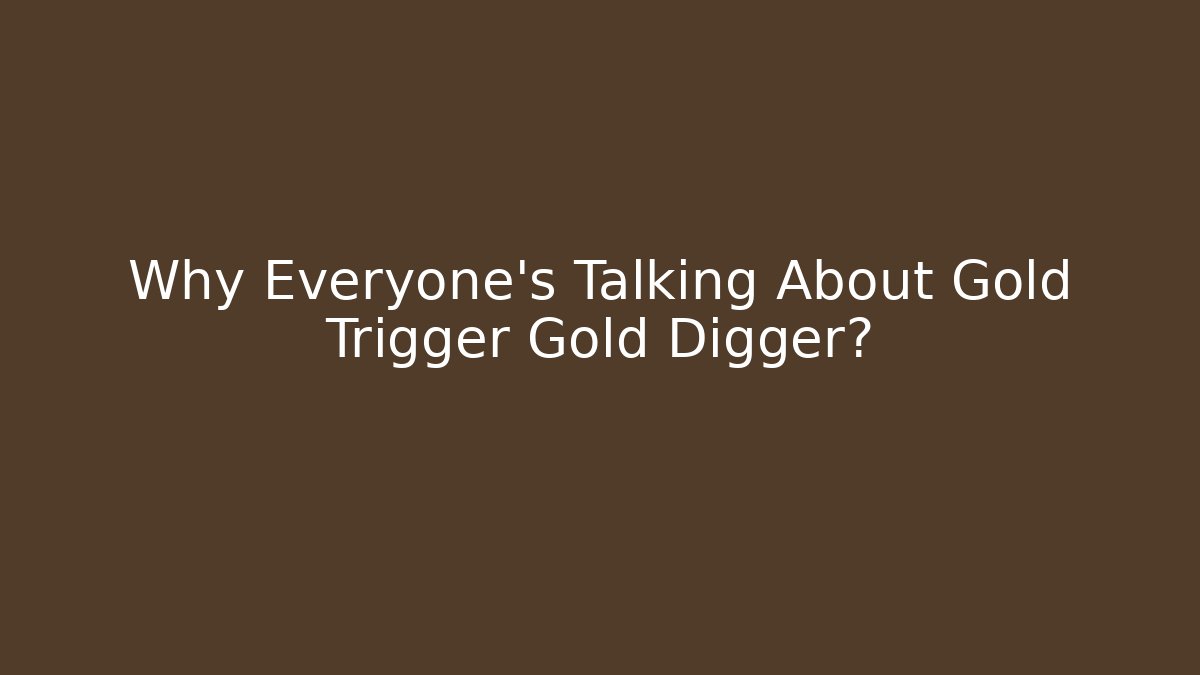 Why Everyone’s Talking About Gold Trigger Gold Digger? - Andrea Zevedo
