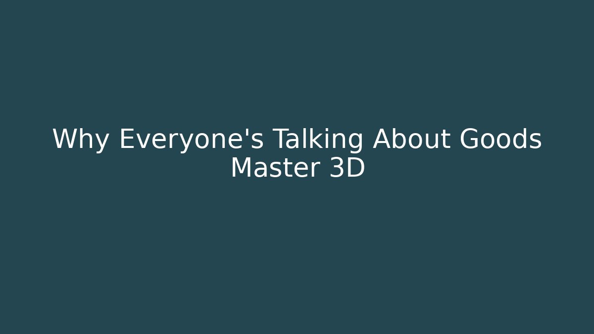Why Everyone’s Talking About Goods Master 3D