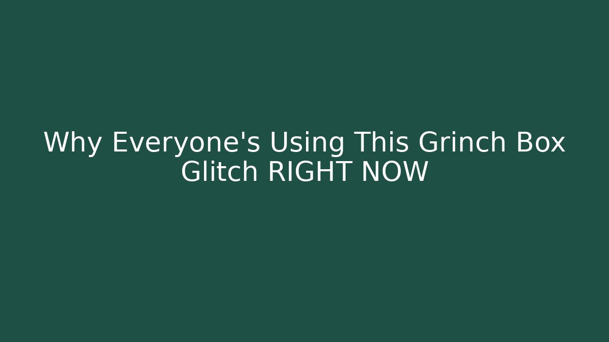 Why Everyone’s Using This Grinch Box Glitch RIGHT NOW