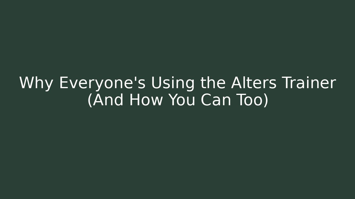 Why Everyone’s Using the Alters Trainer (And How You Can Too)