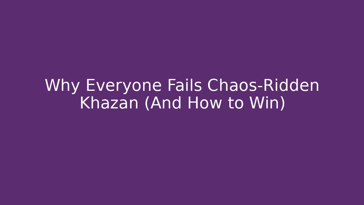 Why Everyone Fails Chaos-Ridden Khazan (And How to Win)