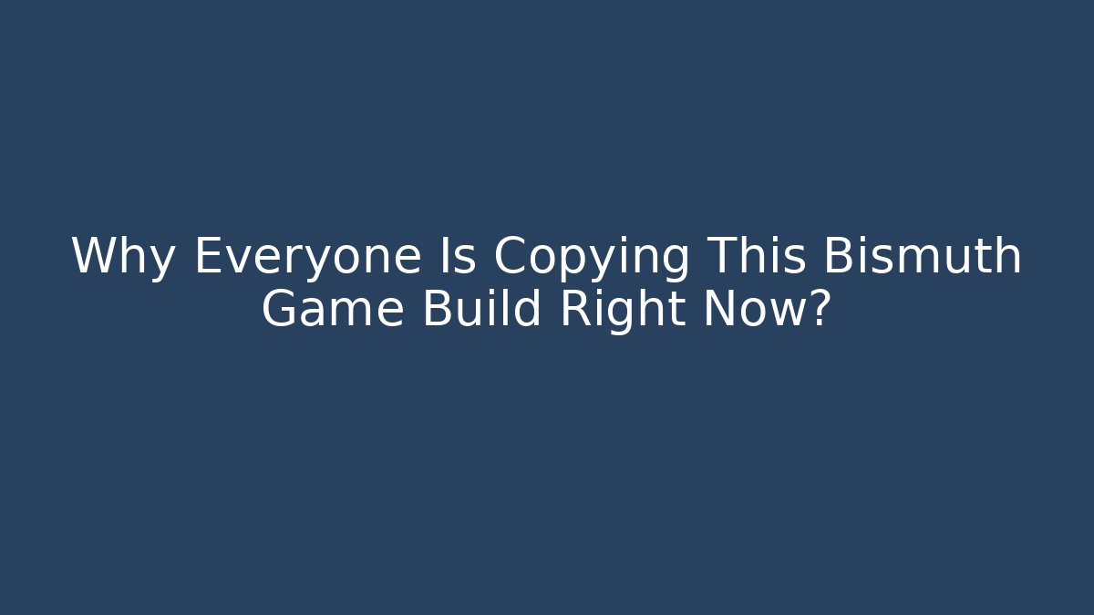 Why Everyone Is Copying This Bismuth Game Build Right Now?