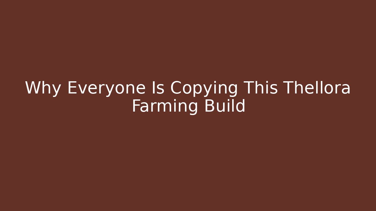 Why Everyone Is Copying This Thellora Farming Build