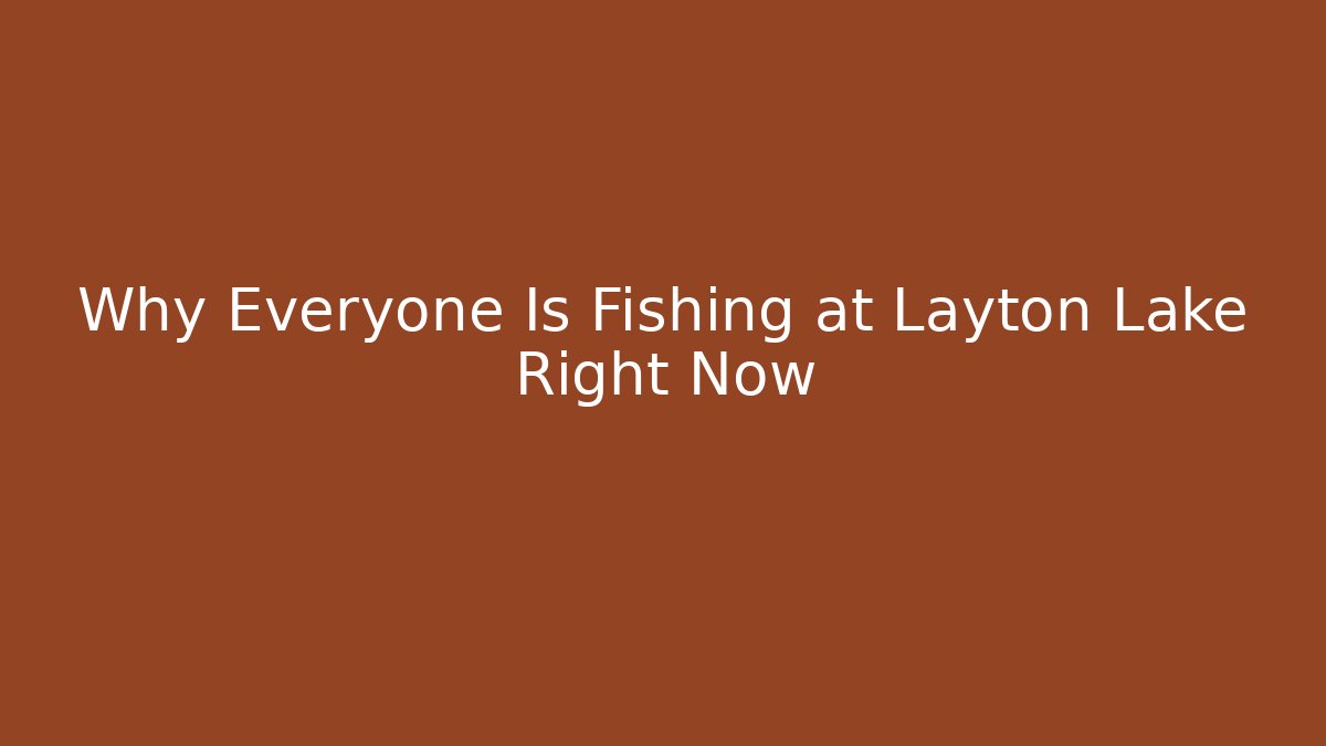Why Everyone Is Fishing at Layton Lake Right Now