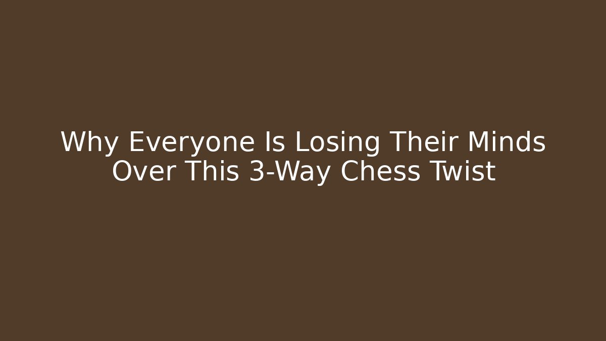 Why Everyone Is Losing Their Minds Over This 3-Way Chess Twist
