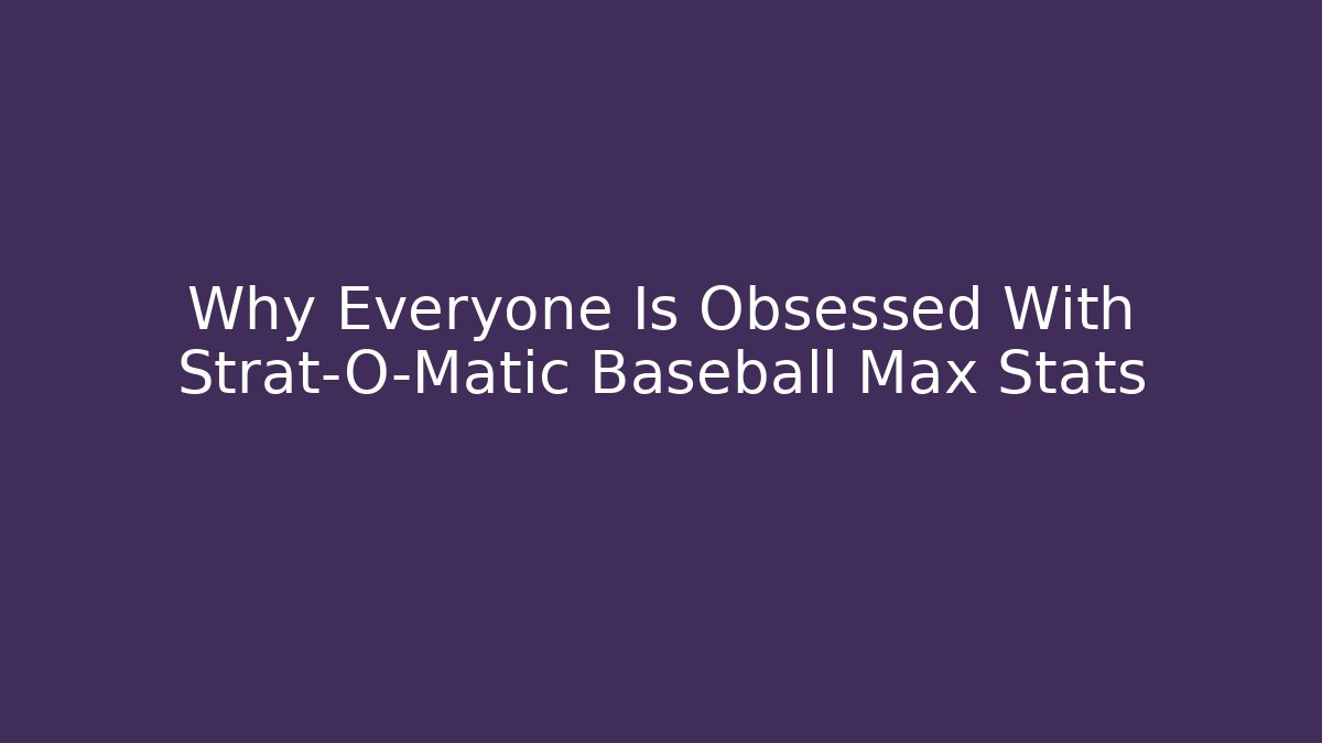 Why Everyone Is Obsessed With Strat-O-Matic Baseball Max Stats - Andrea Zevedo