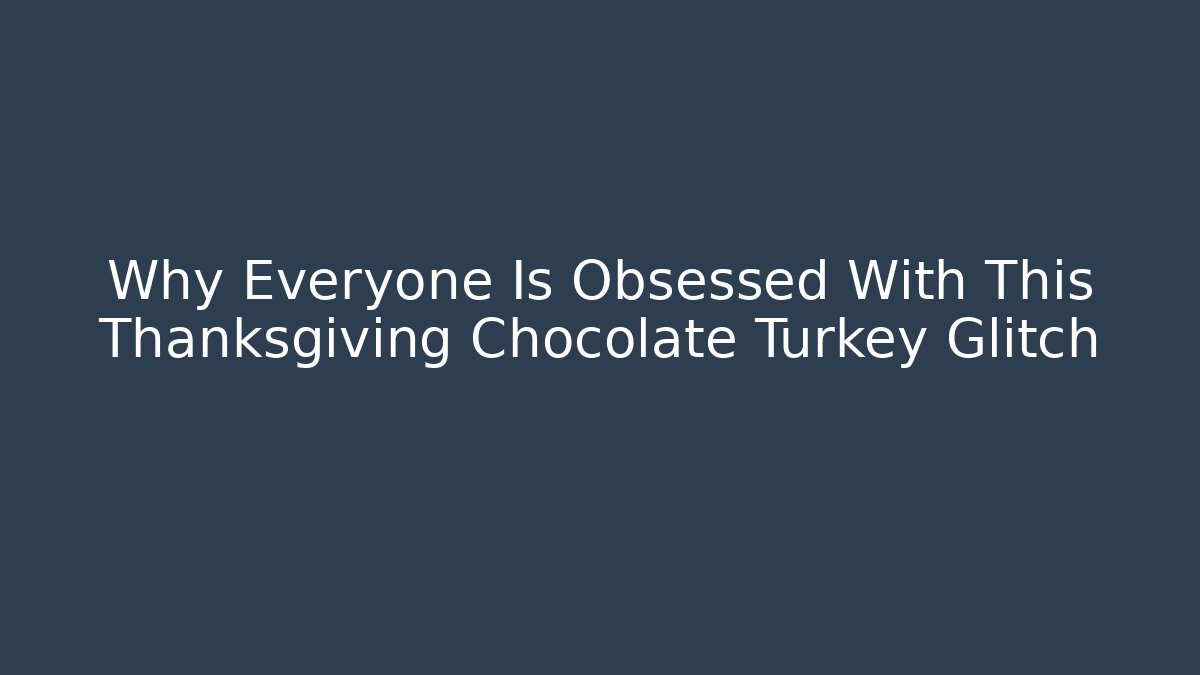 Why Everyone Is Obsessed With This Thanksgiving Chocolate Turkey Glitch