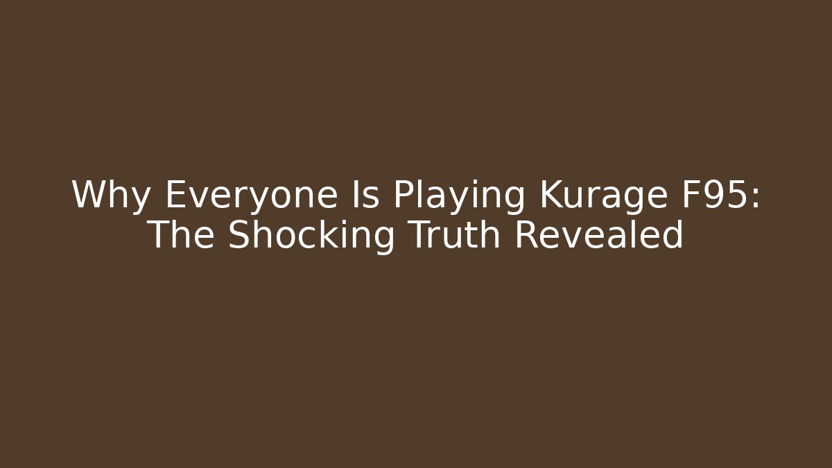 Why Everyone Is Playing Kurage F95: The Shocking Truth Revealed