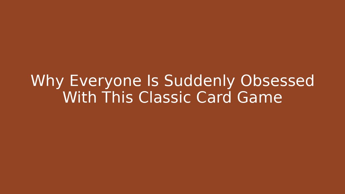 Why Everyone Is Suddenly Obsessed With This Classic Card Game - Andrea Zevedo