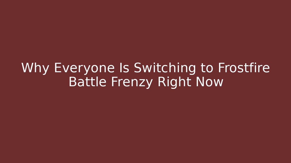 Why Everyone Is Switching to Frostfire Battle Frenzy Right Now