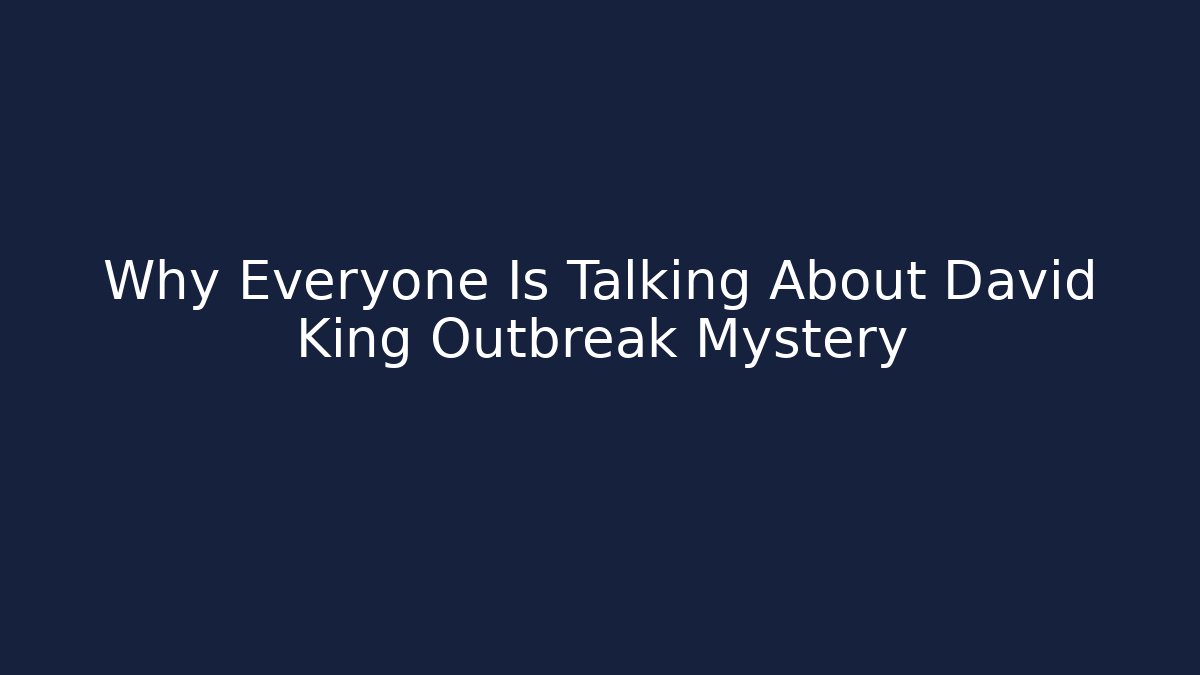 Why Everyone Is Talking About David King Outbreak Mystery
