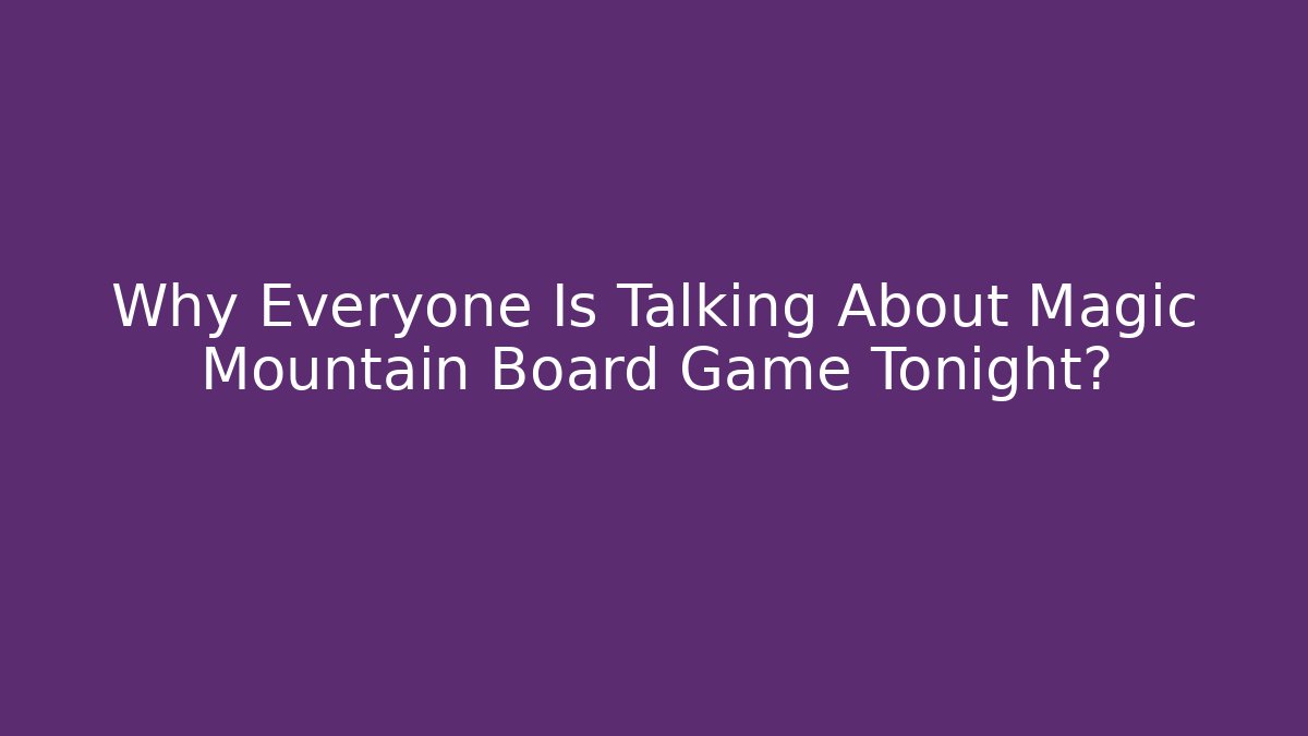 Why Everyone Is Talking About Magic Mountain Board Game Tonight?