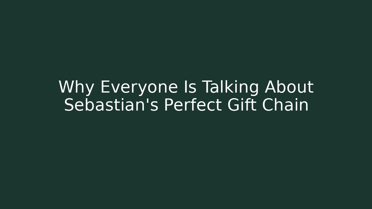 Why Everyone Is Talking About Sebastian's Perfect Gift Chain