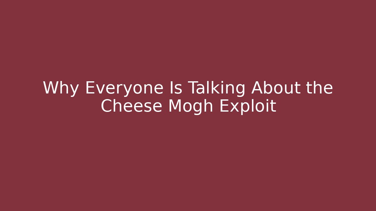 Why Everyone Is Talking About the Cheese Mogh Exploit