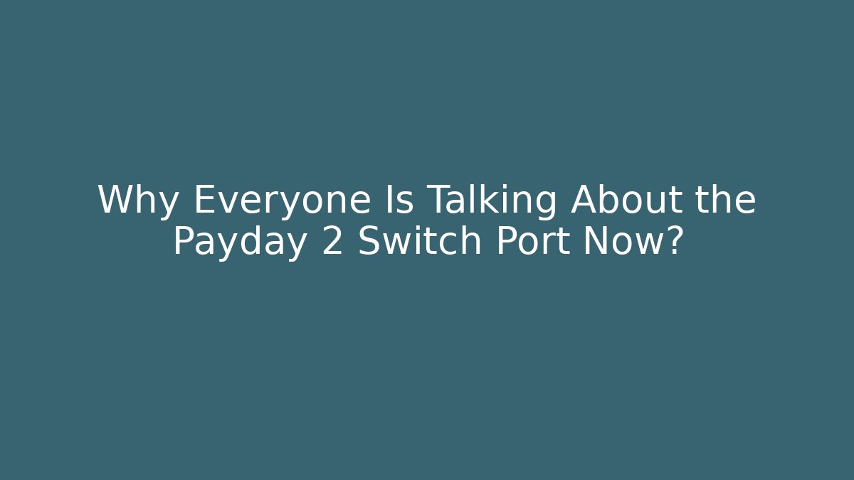 Why Everyone Is Talking About the Payday 2 Switch Port Now?