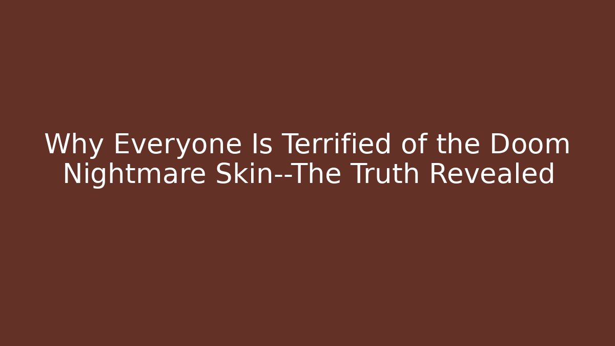 Why Everyone Is Terrified of the Doom Nightmare Skin—The Truth Revealed