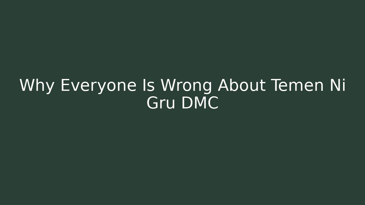 Why Everyone Is Wrong About Temen Ni Gru DMC