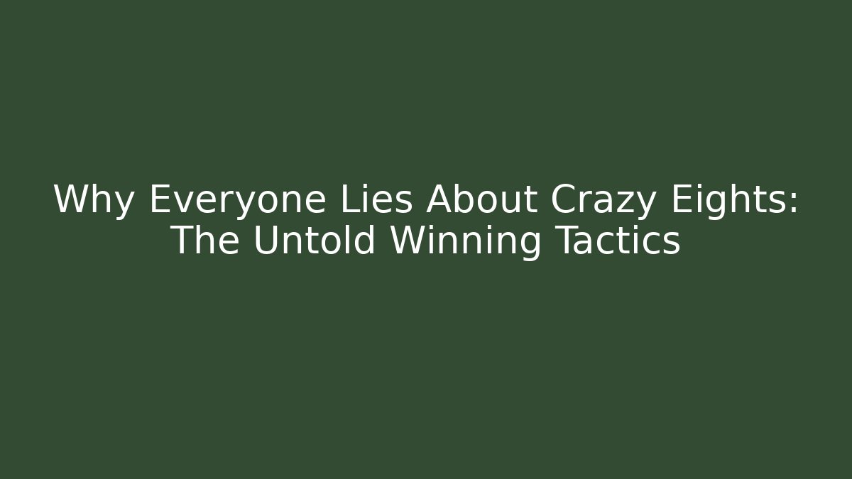 Why Everyone Lies About Crazy Eights: The Untold Winning Tactics