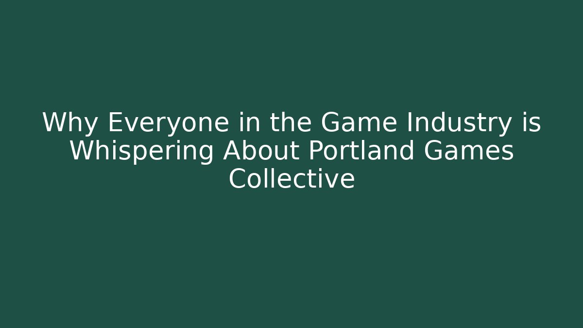 Why Everyone in the Game Industry is Whispering About Portland Games Collective