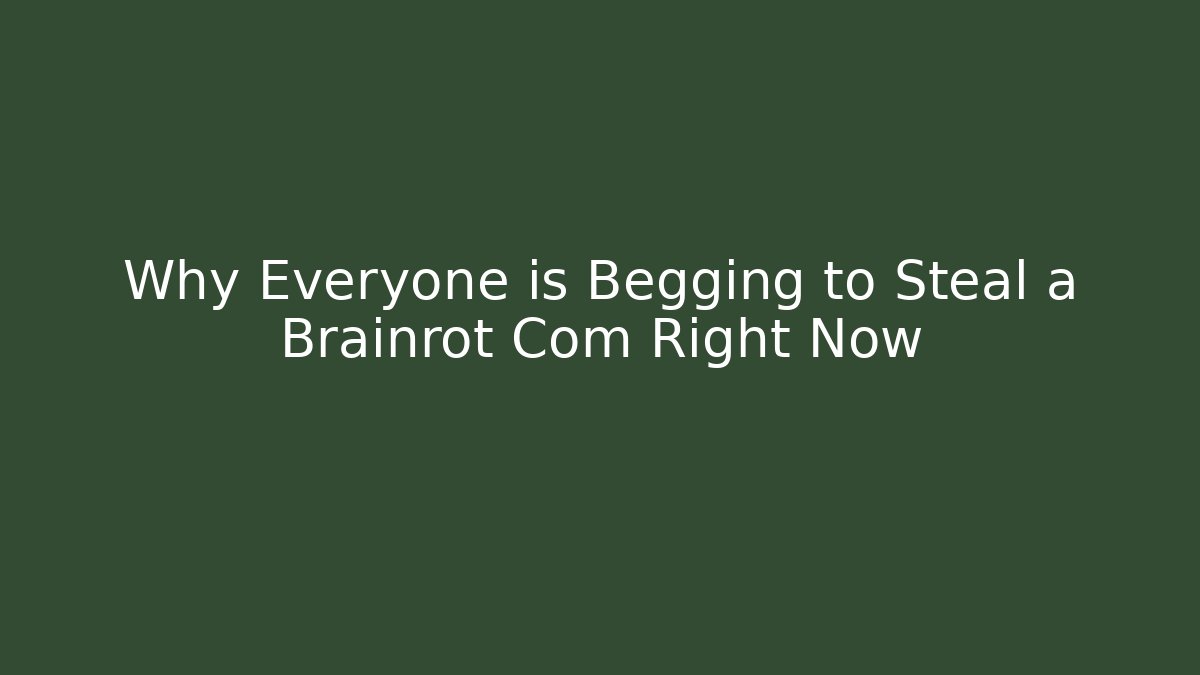 Why Everyone is Begging to Steal a Brainrot Com Right Now