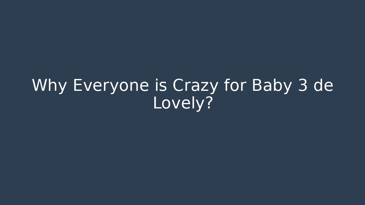 Why Everyone is Crazy for Baby 3 de Lovely? - Andrea Zevedo