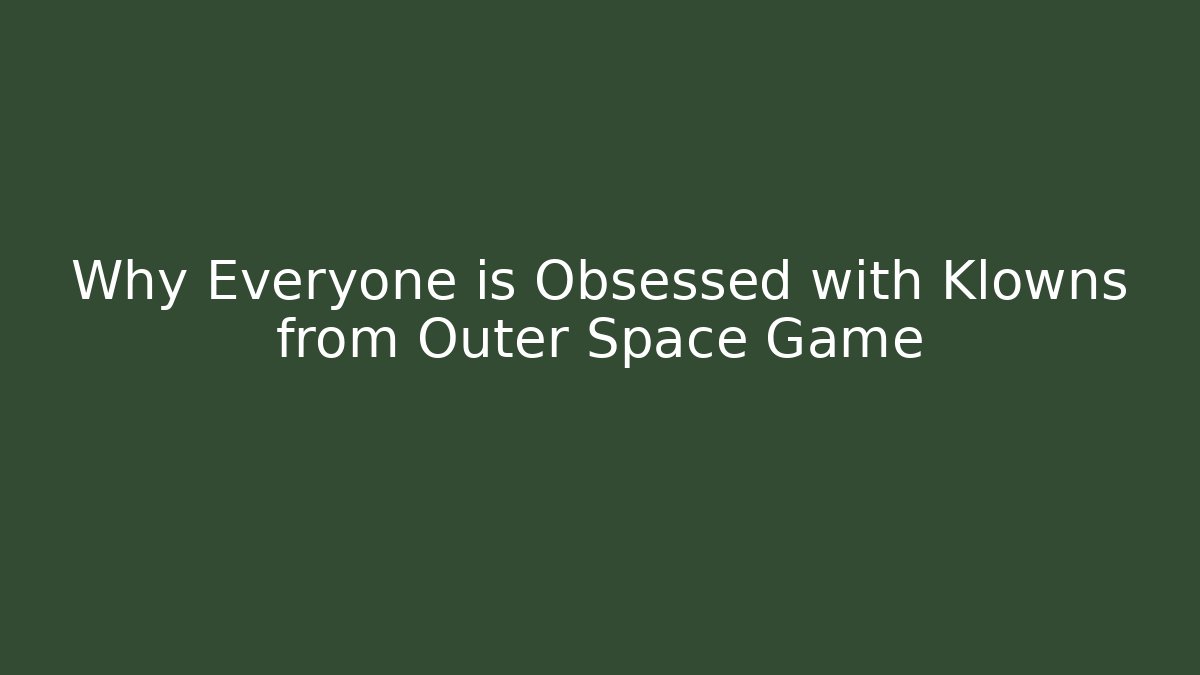 Why Everyone is Obsessed with Klowns from Outer Space Game