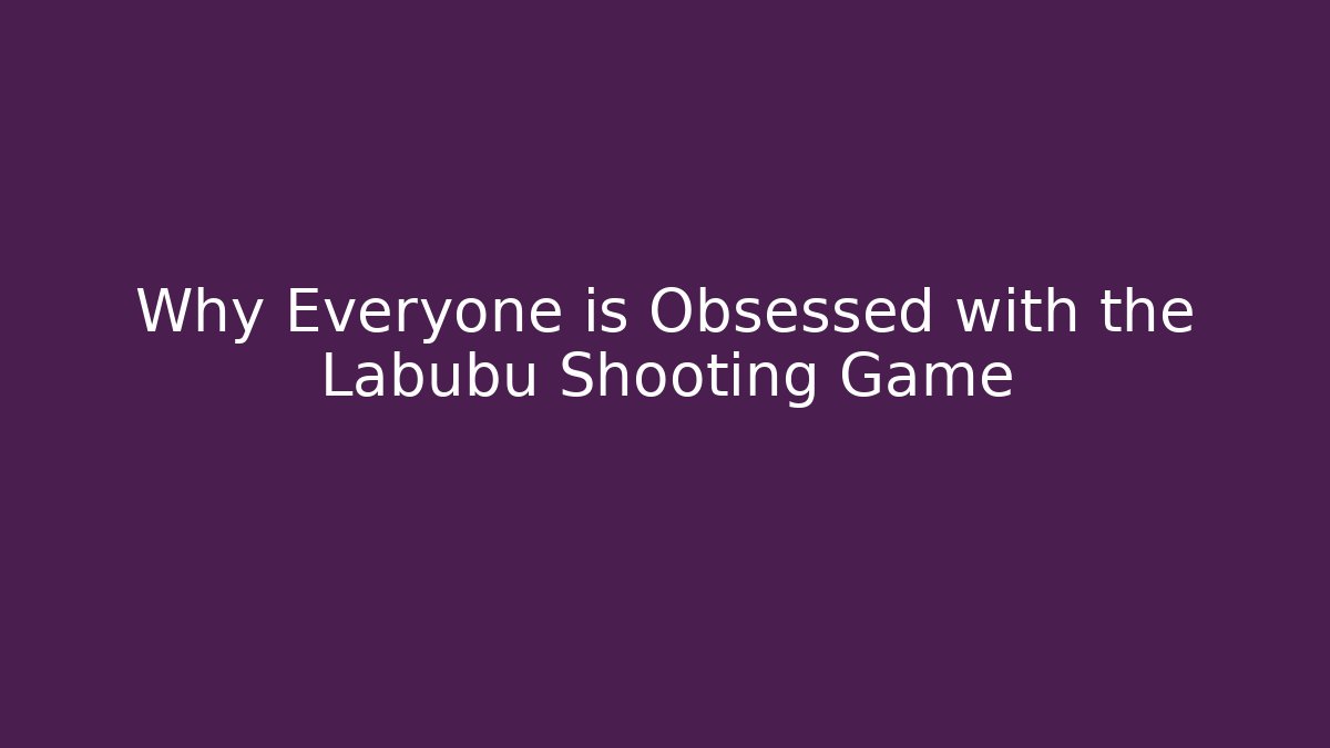 Why Everyone is Obsessed with the Labubu Shooting Game