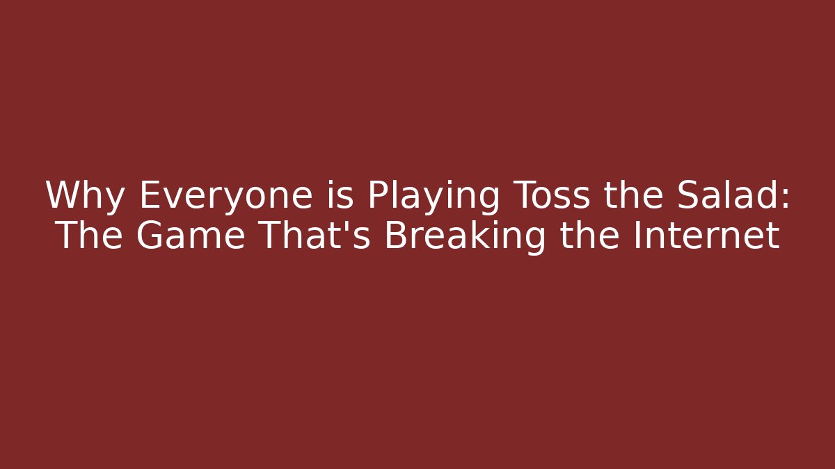 Why Everyone is Playing Toss the Salad: The Game That’s Breaking the Internet