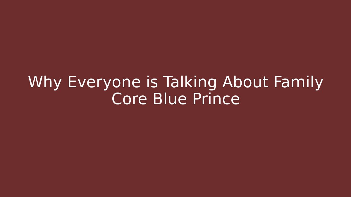 Why Everyone is Talking About Family Core Blue Prince