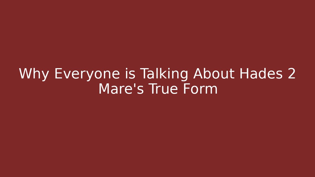 Why Everyone is Talking About Hades 2 Mare's True Form