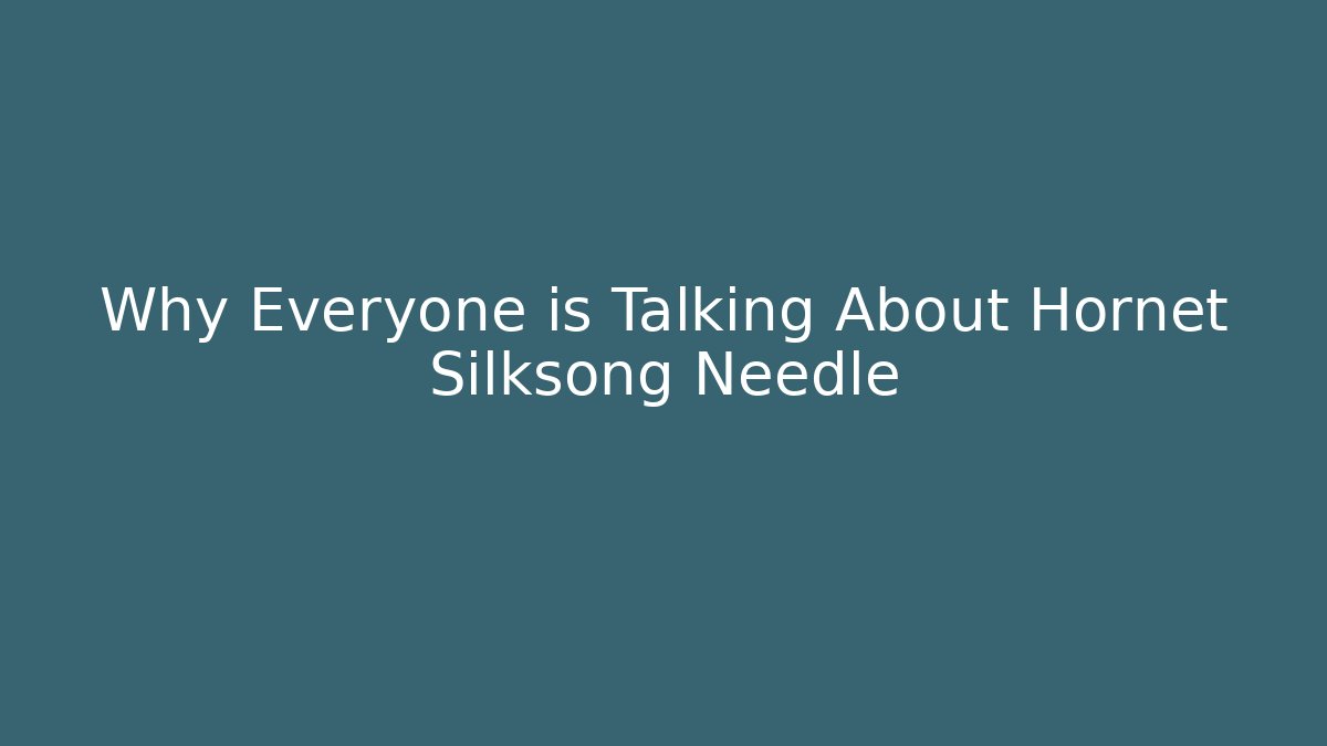 Why Everyone is Talking About Hornet Silksong Needle