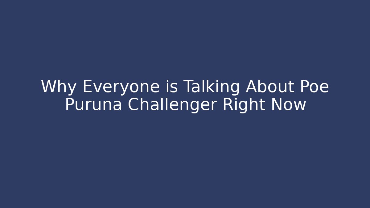 Why Everyone is Talking About Poe Puruna Challenger Right Now